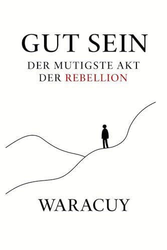 GUT SEIN: Der mutigste Akt der Rebellion (Das Waracuy-Universum 4)