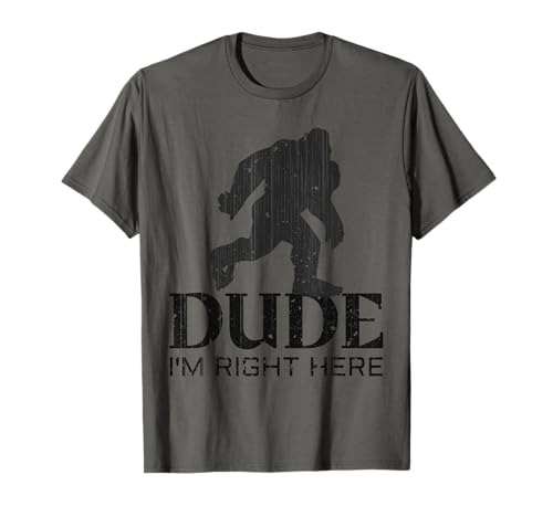 Dude I'm Right Here - Camiseta Yeti Bigfoot Sasquatch Camiseta
