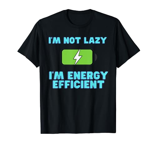 I'm not lazy I'm energy efficient Funny Women Men Crazy gift T-Shirt