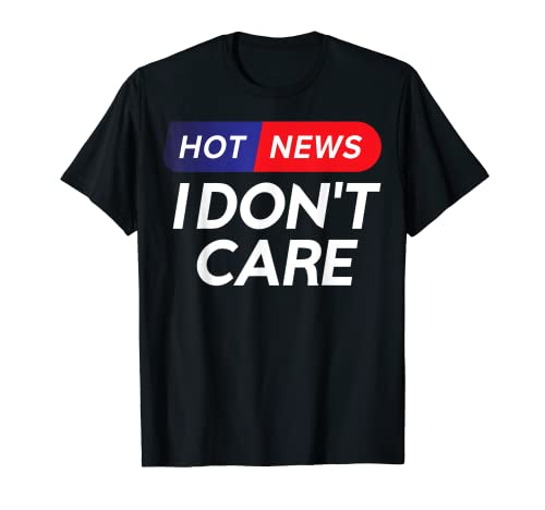 Noticias de última hora I Dont Care Shirt I could care less funny Camiseta