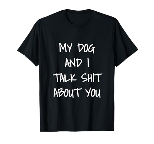 Camiseta My Dog And I Talk Shit About You Camiseta