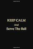  Keep Calm And Serve The Ball: 120 BLACK Pages College Ruled Lined Journal, Funny Quotes Notebook 6\