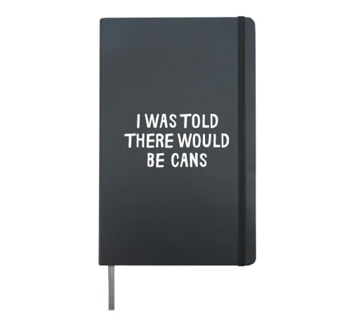I Was Told There Would Be Cans Funny Sarcastic Hardcover Journal, Black