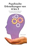 Psychische Erkrankungen von A bis Z: Das große Nachschlagewerk psychischer Erkrankungen