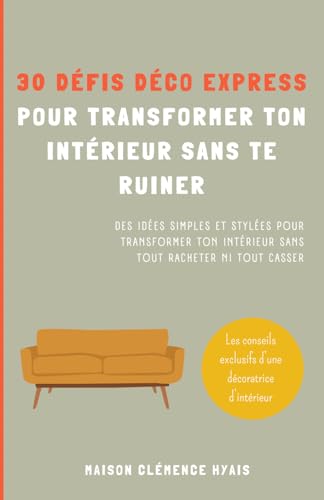 livre 30 défis déco express pour transformer ton intérieur sans te ruiner: Des idées simples et stylées pour transformer ton intérieur sans tout racheter ni ... d'intérieur, aménagement et conseils maison