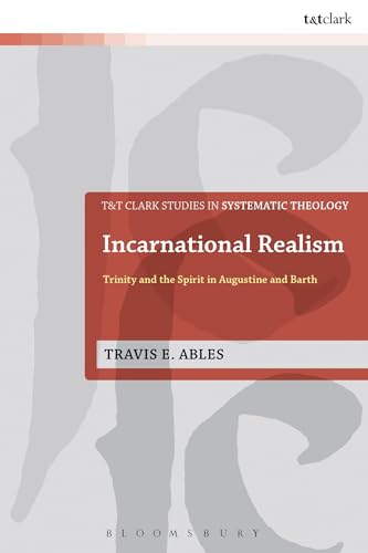 Incarnational Realism: Trinity and the Spirit in Augustine and Barth (T&T Clark Studies in Systematic Theology)
