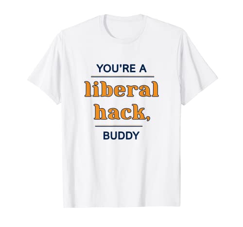 Liberal Hack Eres un Liberal Hack Buddy Camiseta