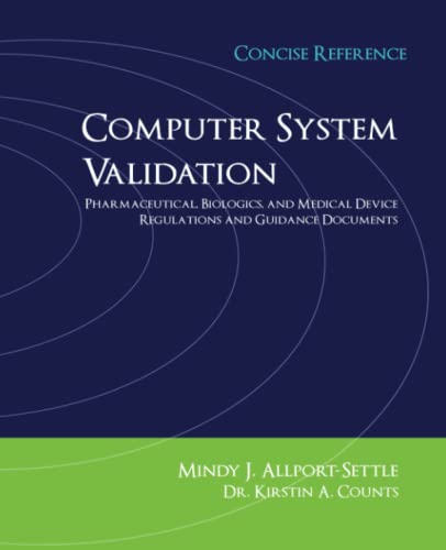 Computer System Validation: Pharmaceutical, Biologics, And Medical Device Regulations, Concise Reference