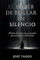 El Poder de Brillar en Silencio: El Arte de Vivir con Propósito, Sin Envidia ni Obstáculos (Spanish Edition) B0F5QJDG57 Book Cover