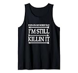 Even on My Worst Day I'm I Am Still Killin Killing It Shirt Tank Top
