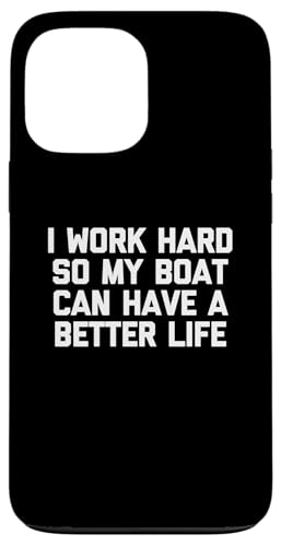 Trabajo duro para que mi barco pueda tener una vida mejor - Funny Boat Carcasa para iPhone 13 Pro Max