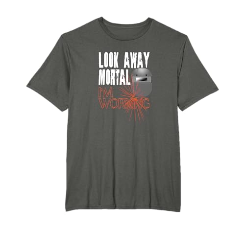 Funny Welder Shirts Look Away Mortal I'm Working Welding Tee T-Shirt
