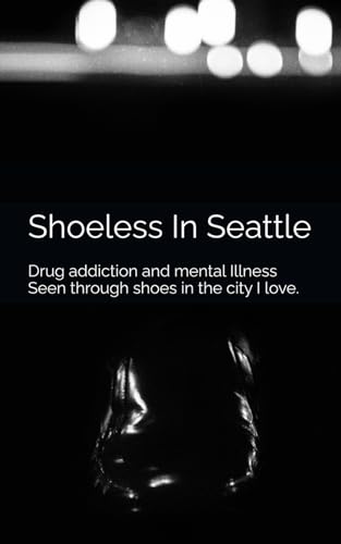 Shoeless In Seattle: Homelessness, drug addiction and mental Illness Seen through shoes in the city I love.