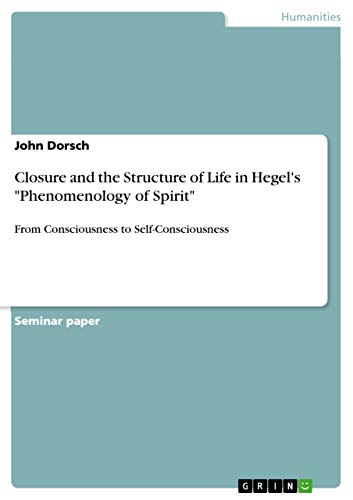 Closure and the Structure of Life in Hegel's "Phenomenology of Spirit": From Consciousness to Self-Consciousness