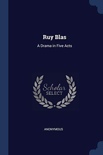 Ruy Blas: A Drama in Five Acts Ruy Blas: A Drama in Five Acts