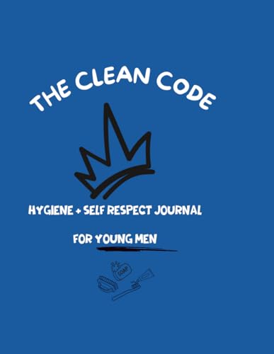The Clean Code Hygiene + Self -Respect Journal for Young Men: Stay Fresh. Stay Sharp. Stay Disciplined.