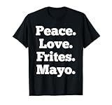 Frites Peace Love Frites Mayo Funny Beglian Frites Beglium T-Shirt