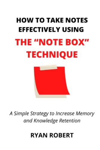 HOW TO TAKE NOTES EFFECTIVELY USING THE “NOTE BOX” TECHNIQUE: A Simple Strategy to Increase Memory and Knowledge Retention