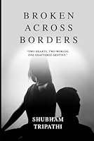Broken Across Borders: “Two hearts, two worlds, one shattered destiny.” B0G2SSGD2R Book Cover