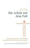 Die Arbeit mit dem Fuß: Bewegungsarbeit zur Verbindung psychischer und physischer Gesundheit - Simon T. Bauer 