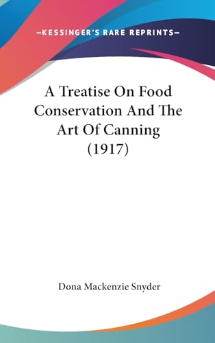A Treatise On Food Conservation And The Art Of Canning (1917)