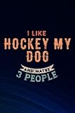 I Like Hockey My Dog And maybe 3 People - Hockey Lover Graphic Boss Gift: Hockey My Dog, Blank Lined Inspirational Notebook Journal a Funny and ... gift/Year End Gift to Write in,Small Business