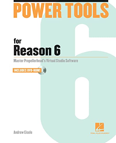  Power Tools for Reason 6: Master Propellerhead\'s Virtual Studio Software