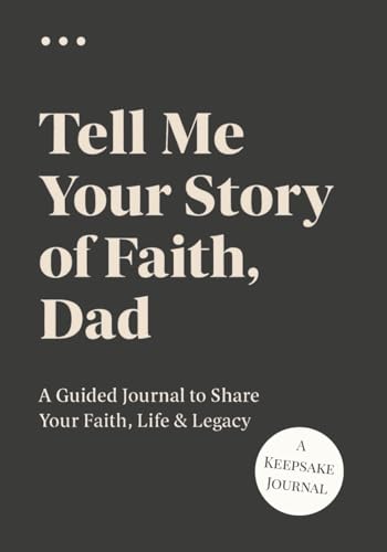 Tell Me Your Story of Faith, Dad: A Guided Christian Journal for Dads to Share Their Life, Faith, and Legacy | Keepsake Memory Book for Fathers