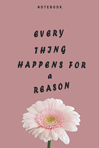 EVERYTHING HAPPENS FOR A REASON-NOTEBOOK: Notebook (6" x 9", 120 pages), Notebook for Daily Journal Diary