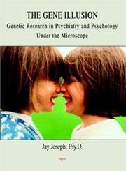 The Gene Illusion: Genetic Research in Psychiatry and Psychology Under the Microscope