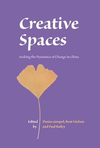 Creative Spaces: Seeking the Dynamics of Change in China (Nias Studies in Asian Topics, 51)