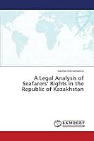 A Legal Analysis of Seafarers’ Rights in the Republic of Kazakhstan 3659620254 Book Cover