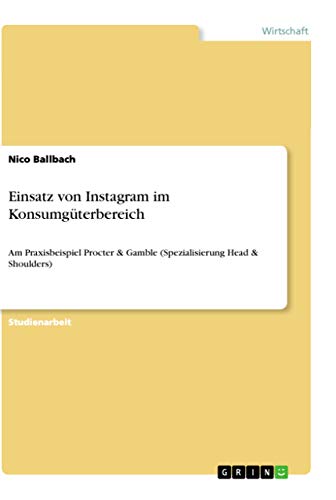 Einsatz von Instagram im Konsumgüterbereich: Am Praxisbeispiel Procter & Gamble (Spezialisierung Head & Shoulders) (German Edition)