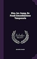 Diss. Iur. Inaug. De Feudi Consolidatione Temporaria 1342386442 Book Cover