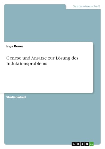 Genese und Ansätze zur Lösung des Induktionsproblems (German Edition)
