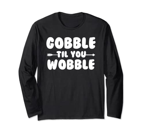 Gobble Til You Tobble | Cadeau amusant pour Thanksgiving Manche Longue
