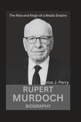 Rupert Murdoch Biography: The Rise and Reign of a Media Empire