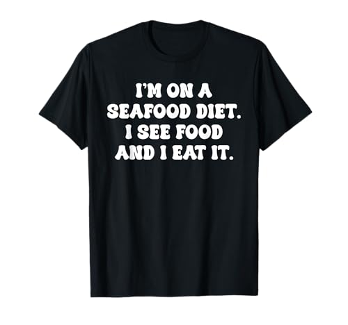 I’m On A Seafood Diet I See Food And I Eat It T-Shirt