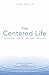 The Centered Life: Awakened, Called, Set Free, Nurtured
