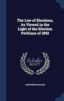 Hardcover The Law of Elections, As Viewed in the Light of the Election Petitions of 1892 Book