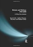 Britain and Defence 1945 - 2000: A Policy Re-evaluation