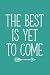 The Best Is Yet To Come (6x9 Journal): Lined Writing Notebook, 120 Pages – Teal Blue with Inspiring, Motivational Message