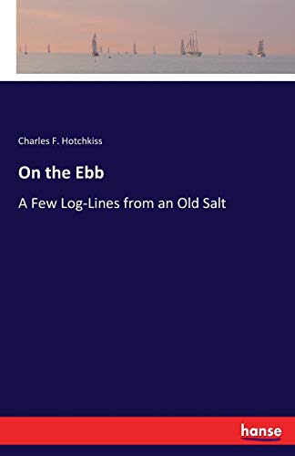 On the Ebb: A Few Log-Lines from an Old Salt 3337058116 Book Cover