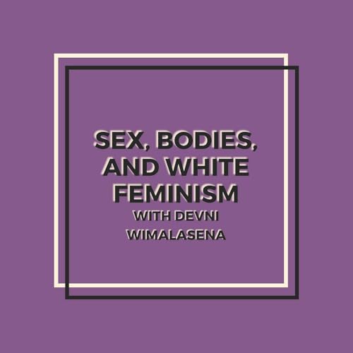Sex, Bodies, and White Feminism