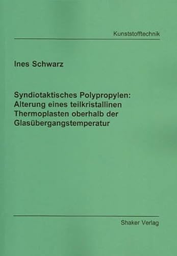 Syndiotaktisches Polypropylen: Alterung eines teilkristallinen Thermoplasten oberhalb der Glasübergangstemperatur (Berichte aus der Kunststofftechnik)