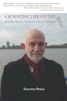 A Scientific Life on the Edge: My Lonely Quest to Change How We See Addiction 0985387246 Book Cover