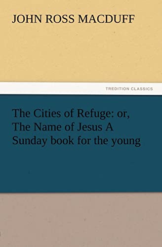 The Cities of Refuge: or, The Name of Jesus A Sunday book for the young
