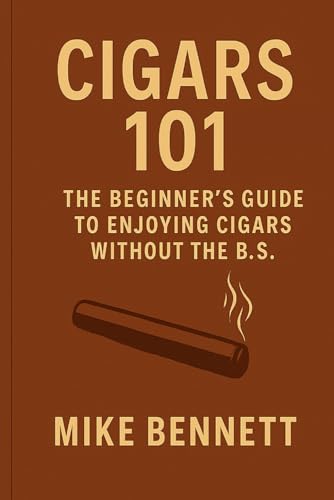 Cigars 101: The No-Nonsense Guide for Beginners (Cigars for All)