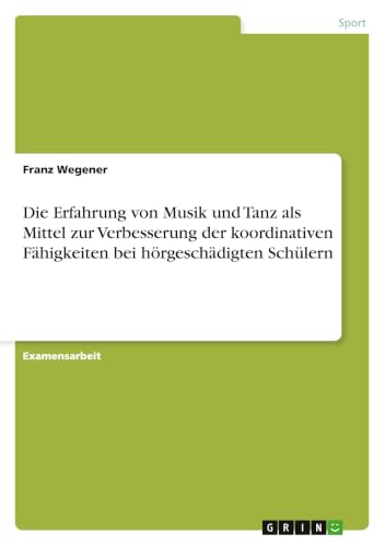 Die Erfahrung von Musik und Tanz als Mittel zur Verbesserung der koordinativen Fähigkeiten bei hörgeschädigten Schülern (German Edition)
