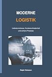 Moderne Logistik „Liefertermintreue, Kundenzufriedenheit und sichere Prozesse“: Leitfaden, Nachschlagewerk, Trainingsgrundlage und Impulsgeber für kontinuierliche Verbesserung.